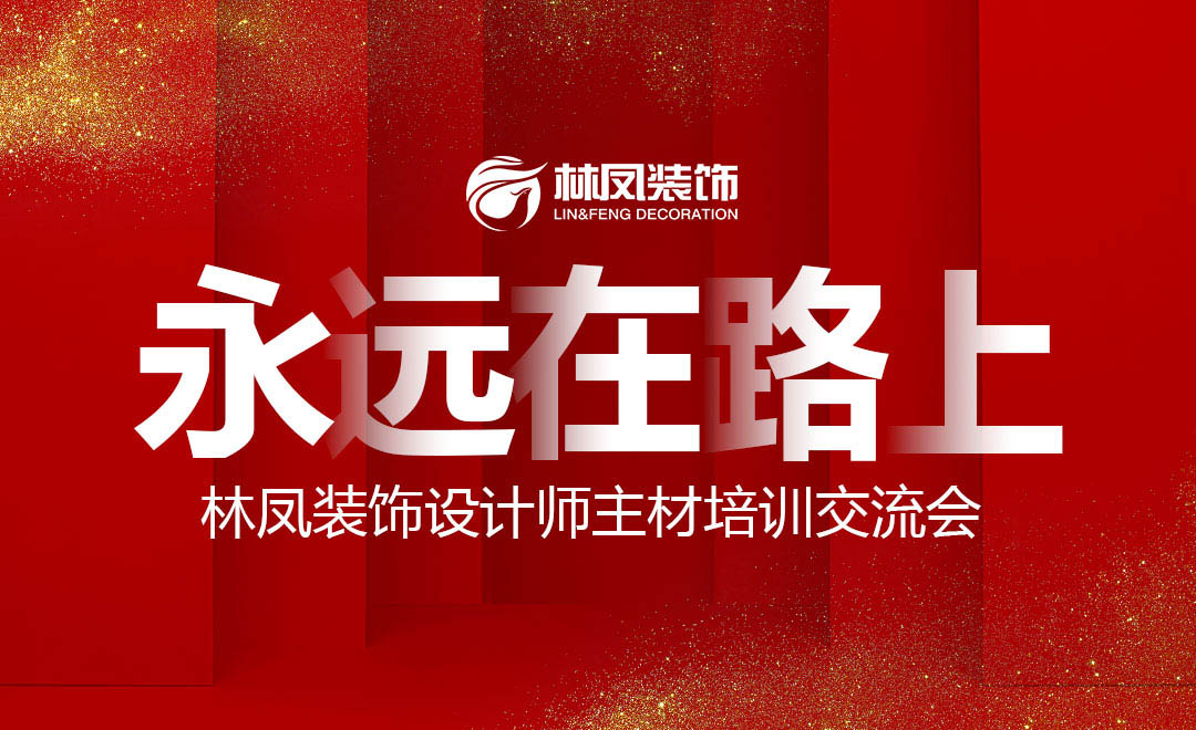 永遠(yuǎn)在路上 | 林鳳裝飾設(shè)計(jì)師主材培訓(xùn)交流會